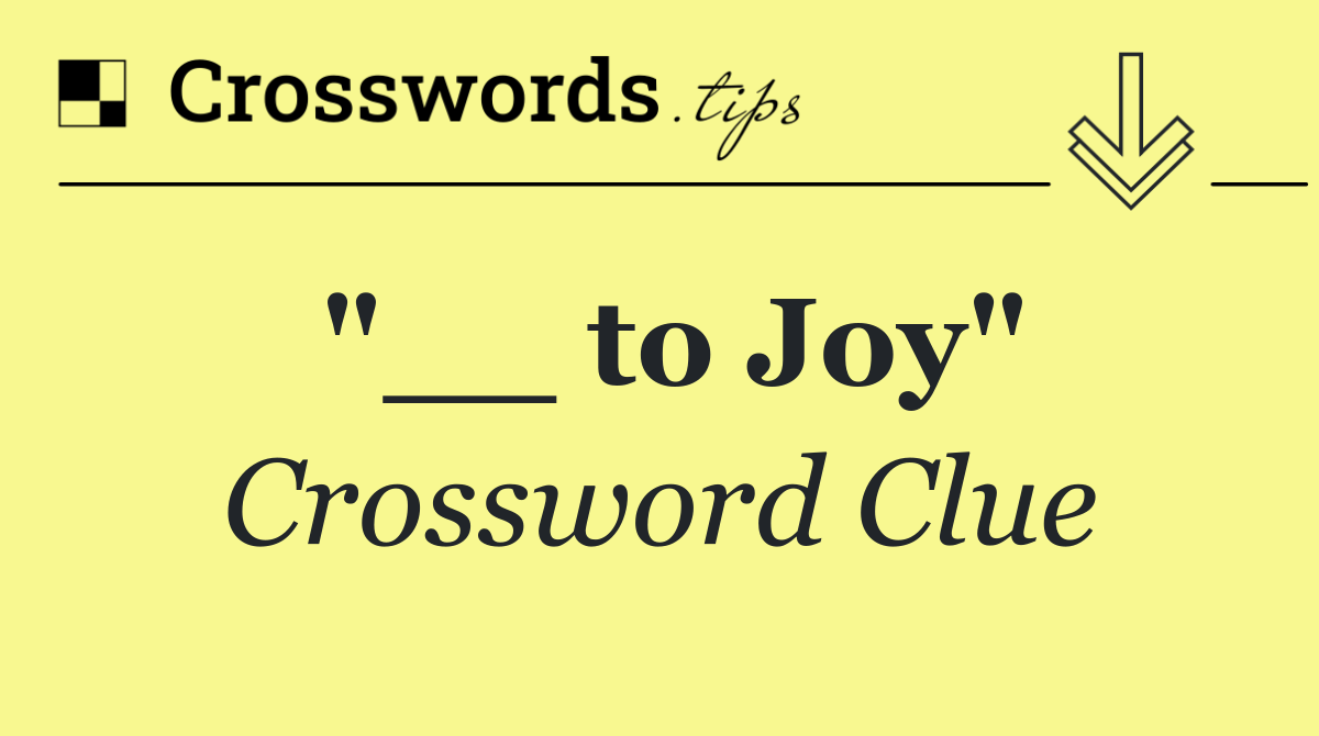 "__ to Joy"