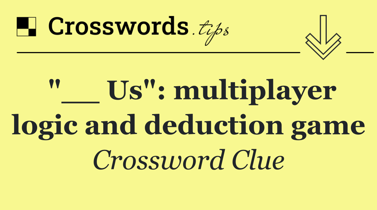 "__ Us": multiplayer logic and deduction game