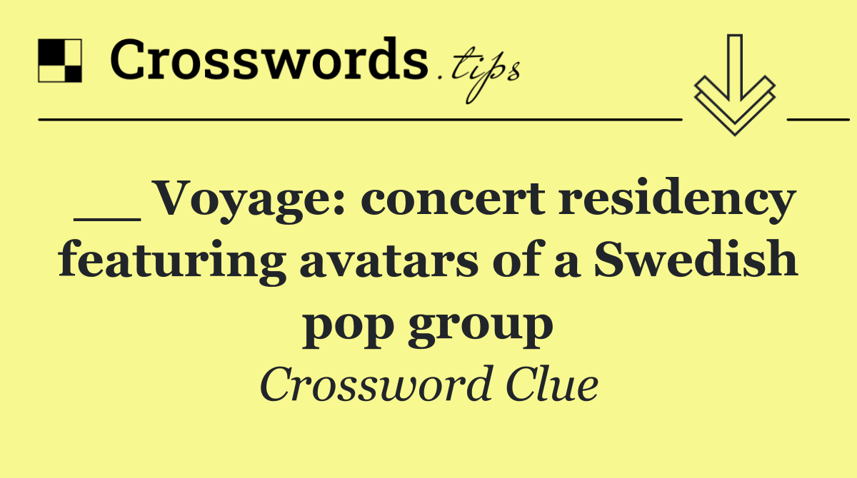 __ Voyage: concert residency featuring avatars of a Swedish pop group