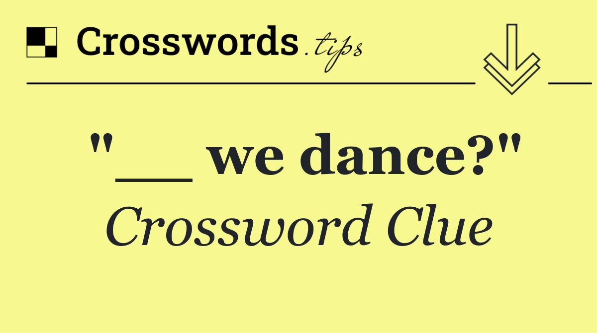 "__ we dance?"