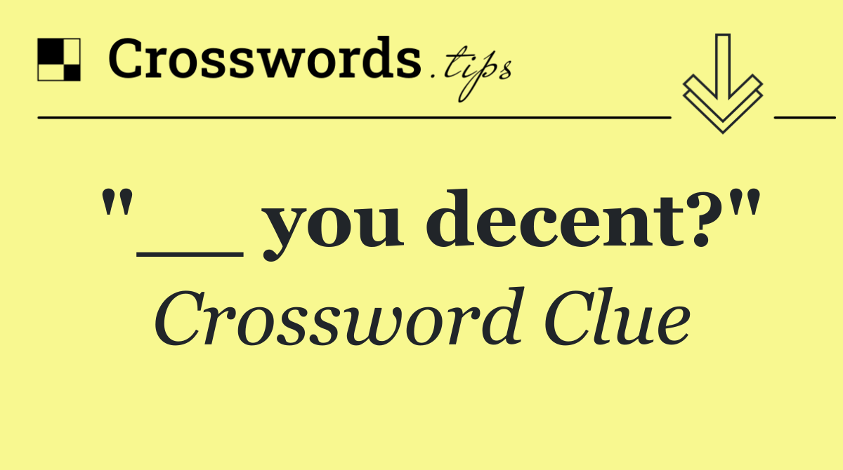 "__ you decent?"