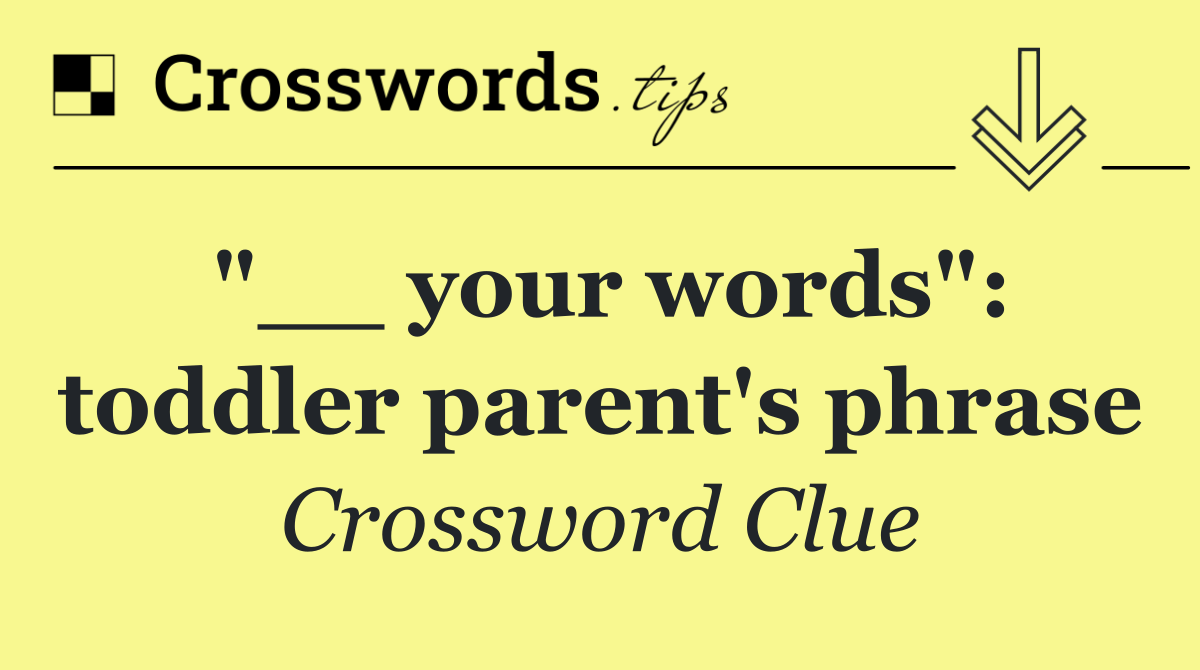 "__ your words": toddler parent's phrase