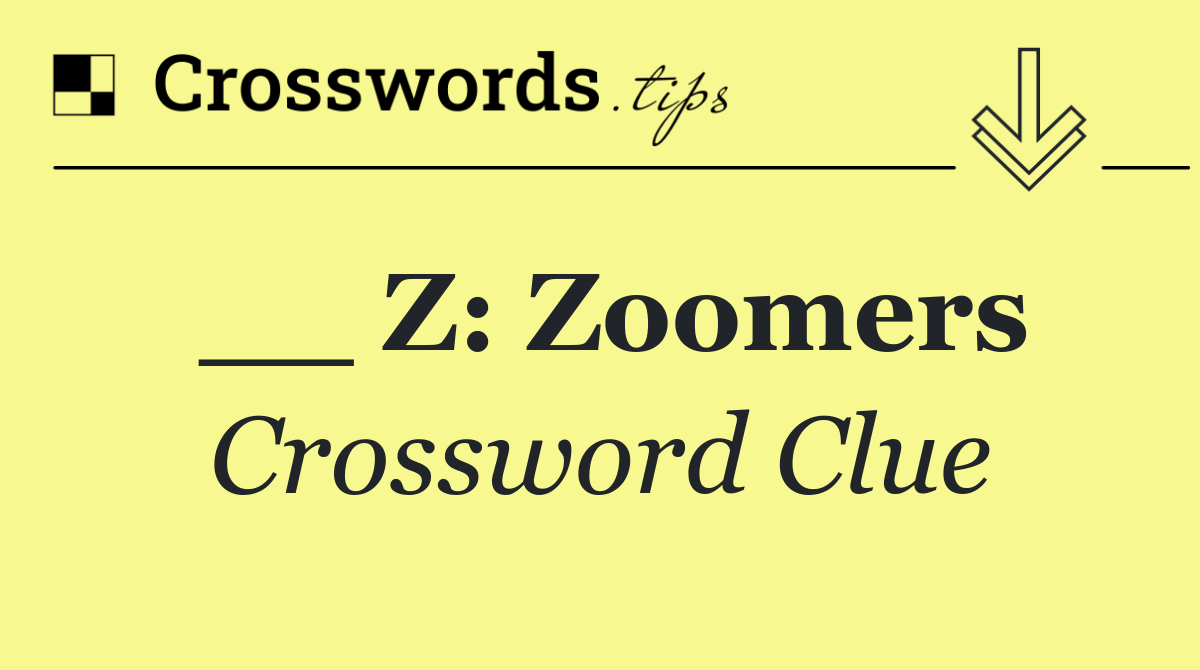 __ Z: Zoomers