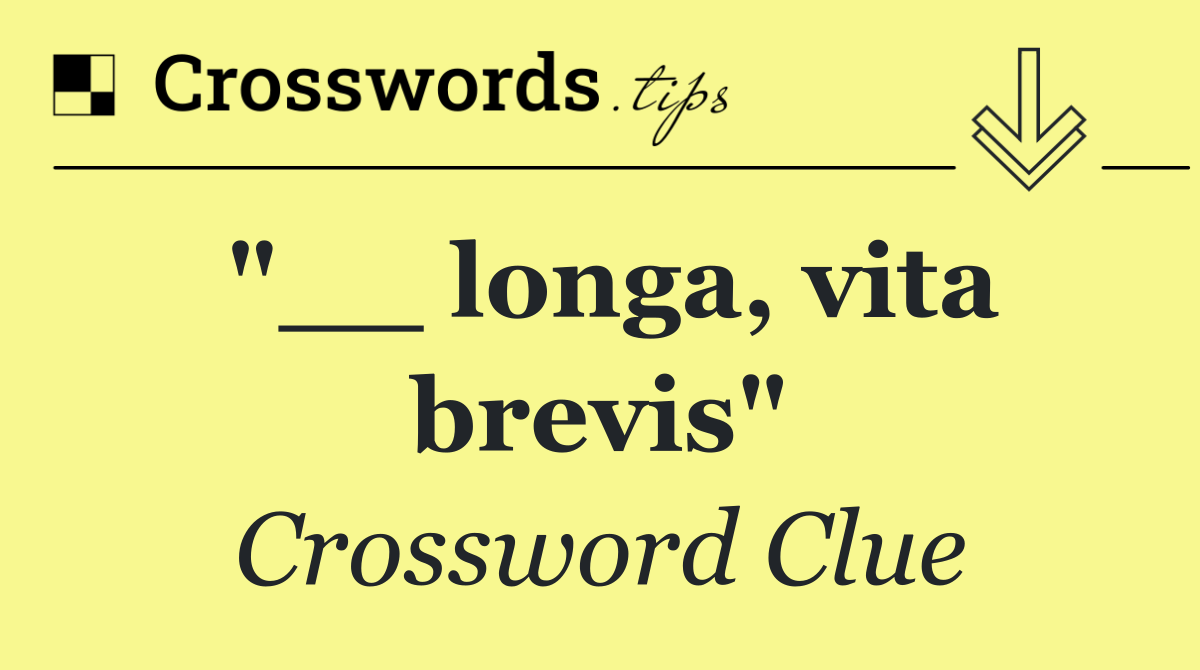 "__ longa, vita brevis"