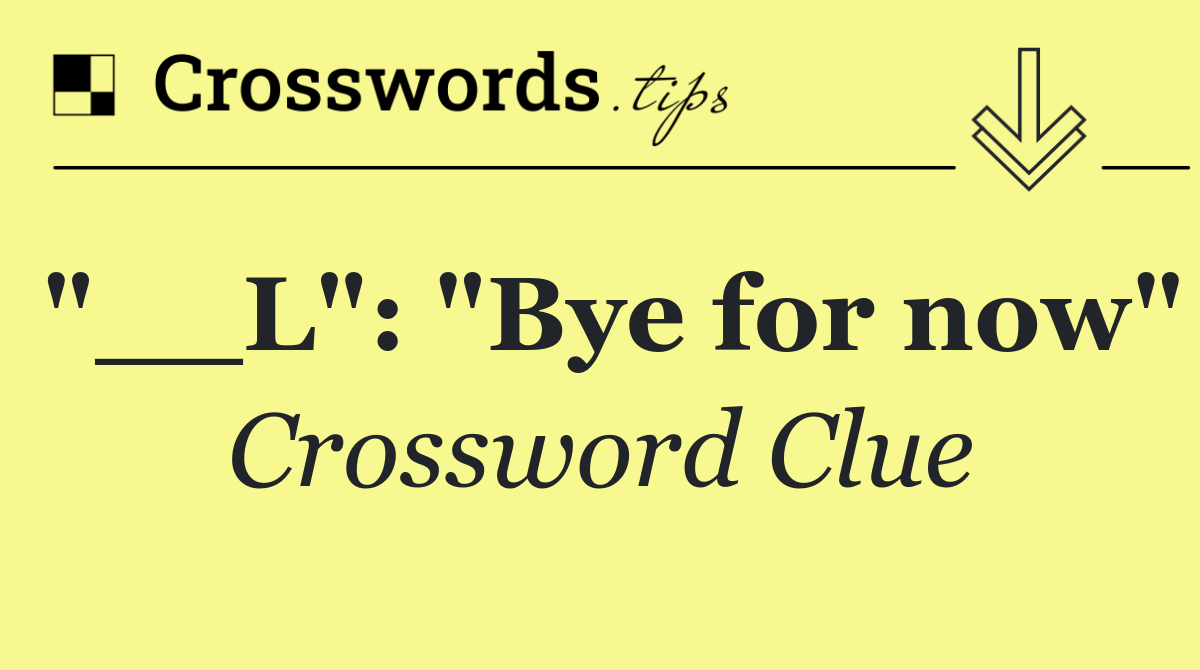 "__L": "Bye for now"