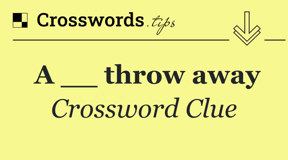 A __ throw away
