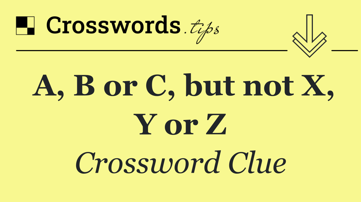A, B or C, but not X, Y or Z