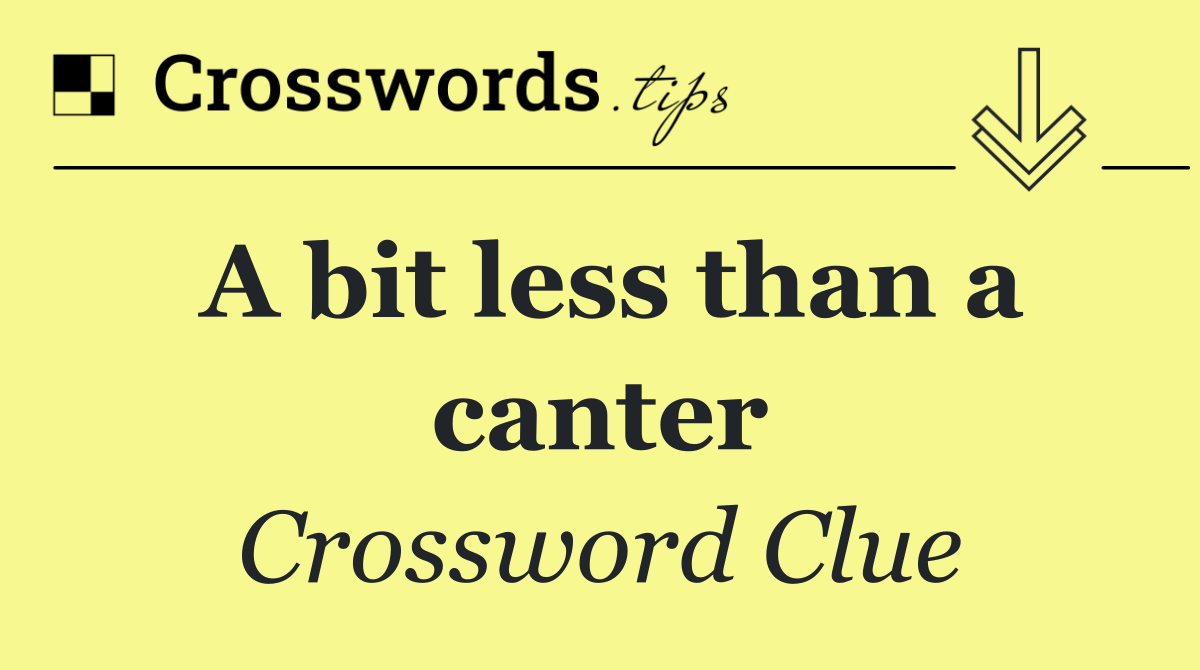 A bit less than a canter