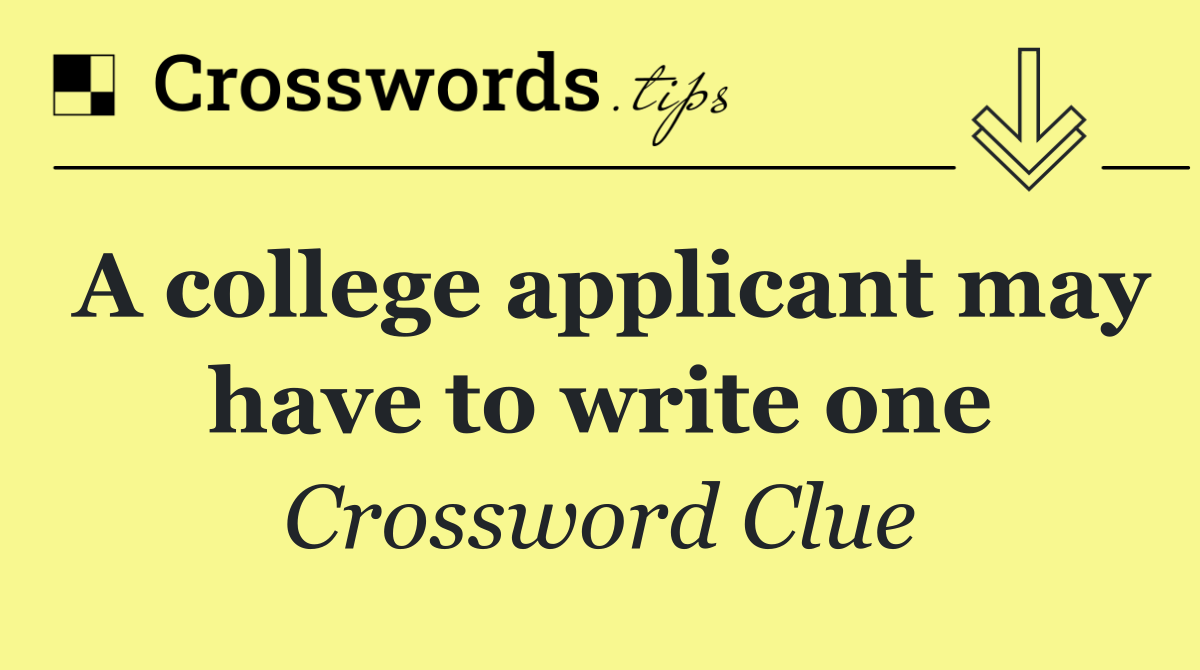 A college applicant may have to write one
