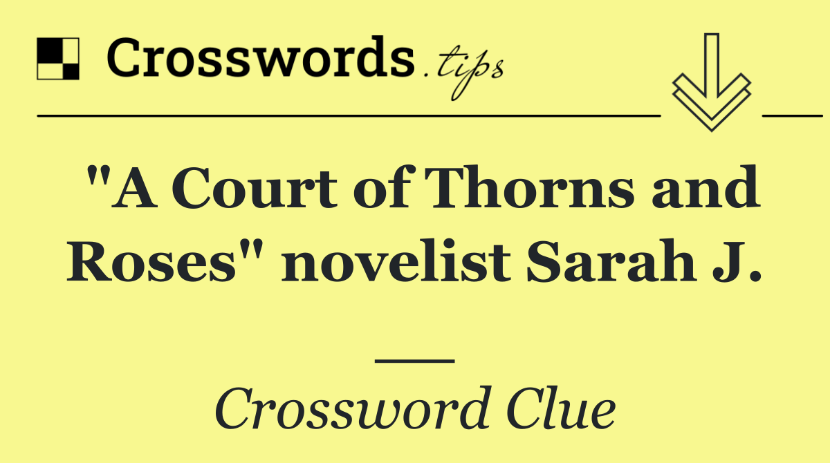 "A Court of Thorns and Roses" novelist Sarah J. __