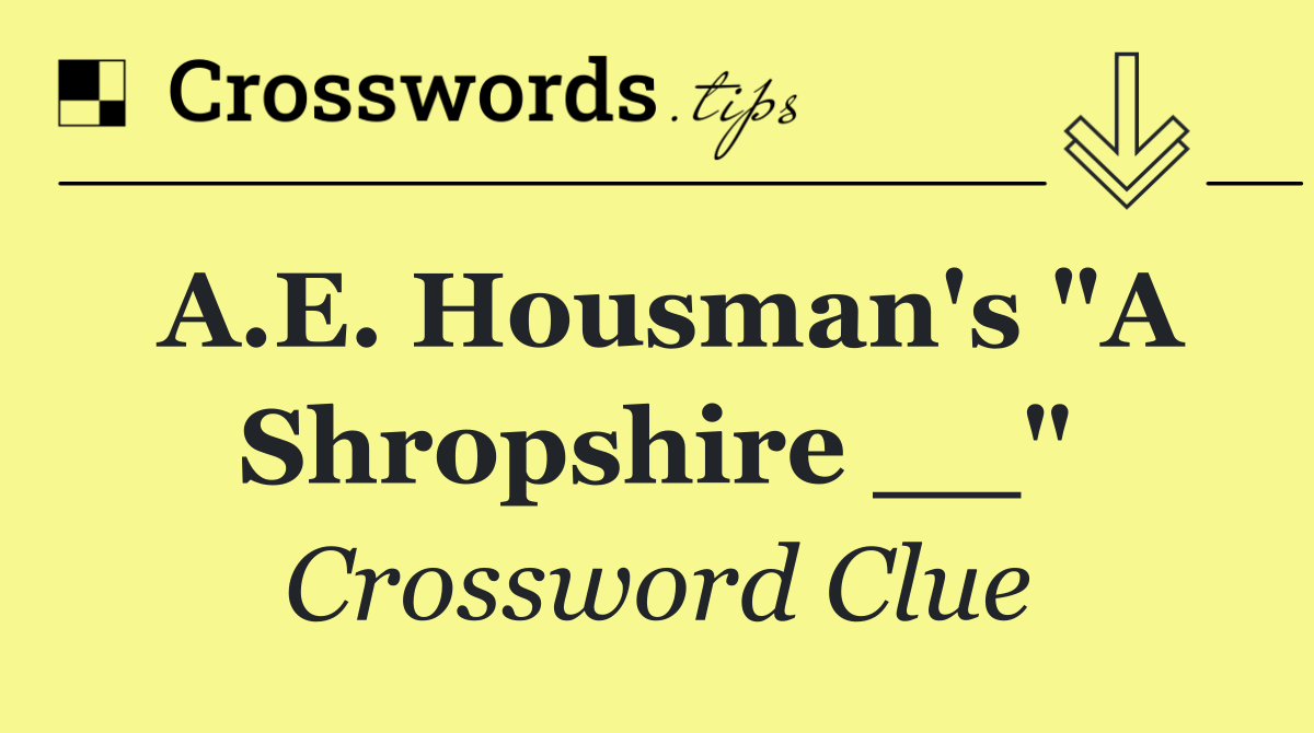 A.E. Housman's "A Shropshire __"