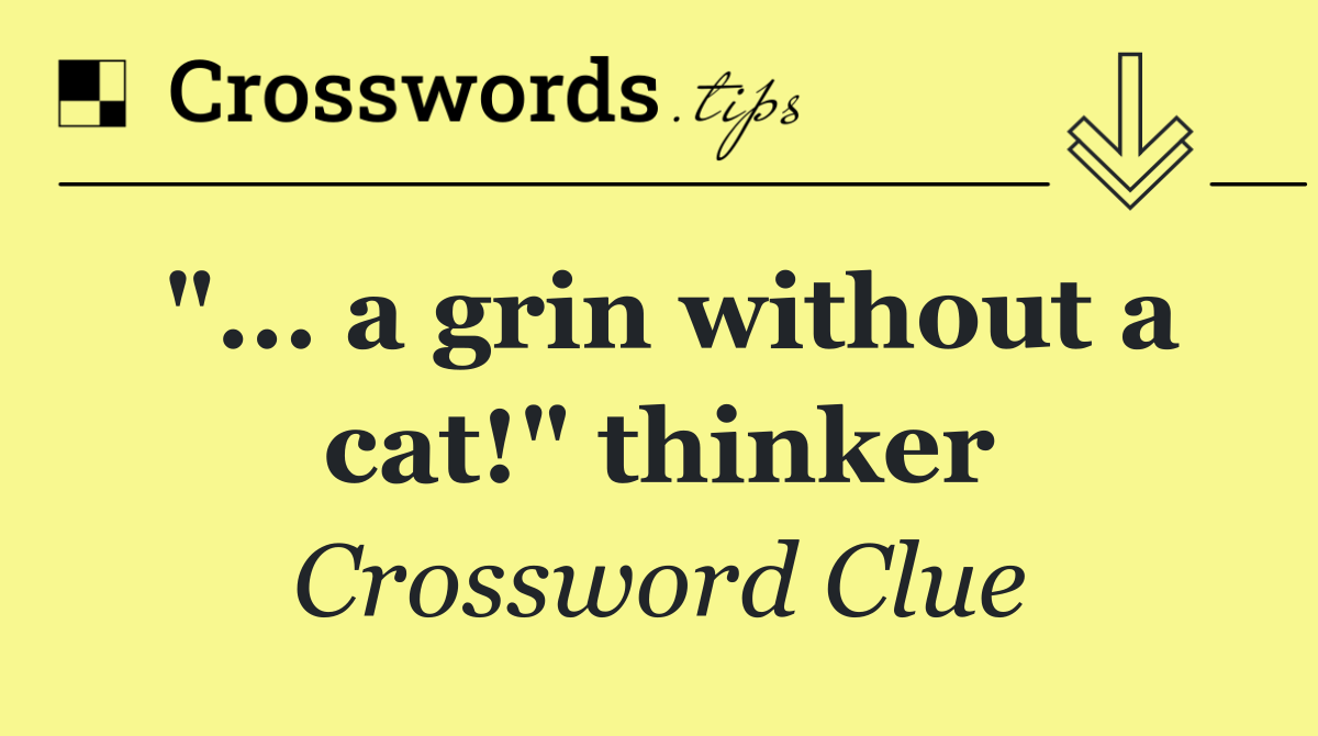 "... a grin without a cat!" thinker