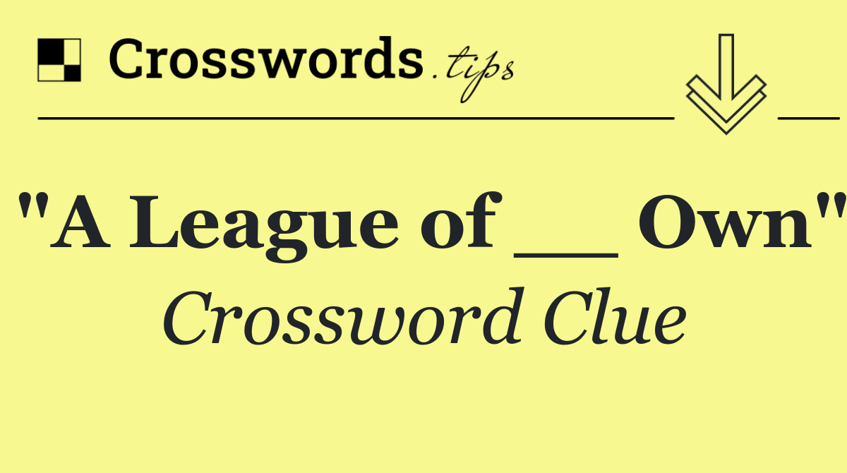 "A League of __ Own"