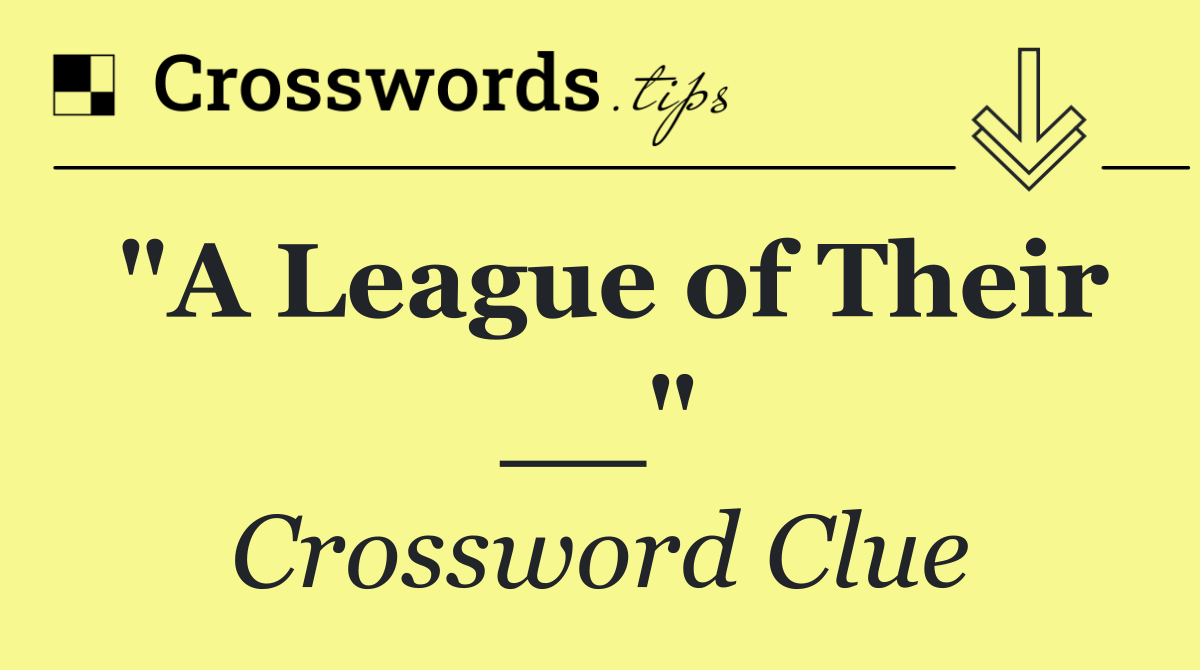 "A League of Their __"