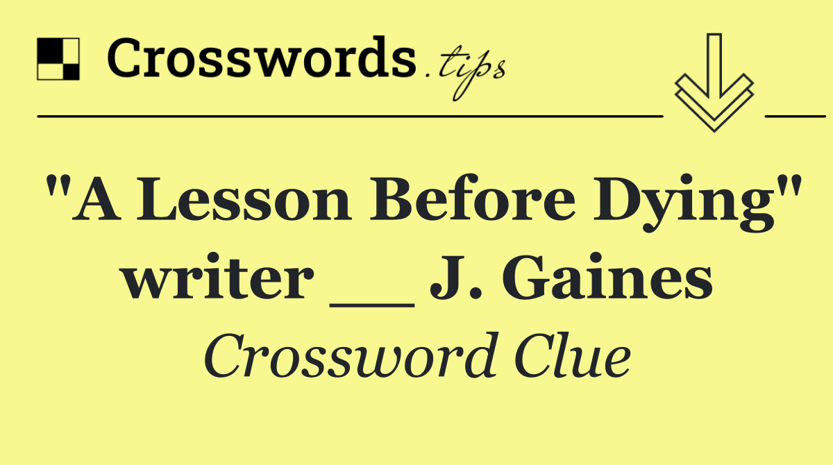 "A Lesson Before Dying" writer __ J. Gaines