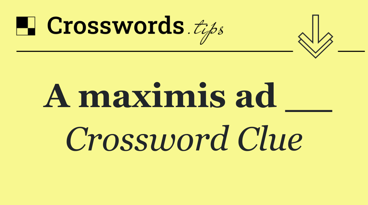A maximis ad __