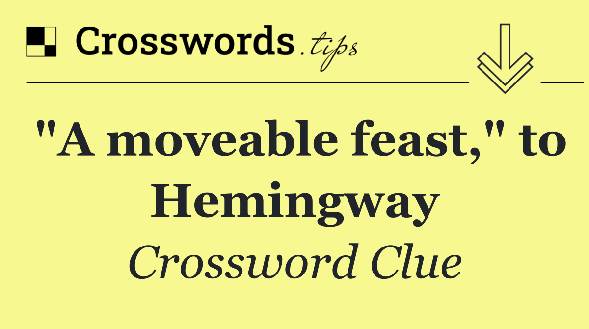 "A moveable feast," to Hemingway