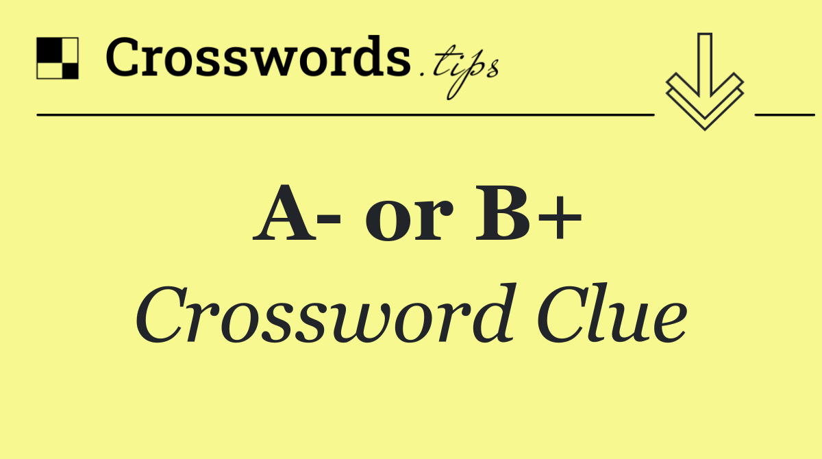 A  or B+