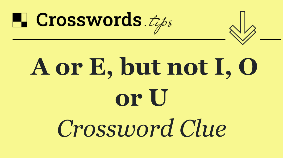 A or E, but not I, O or U