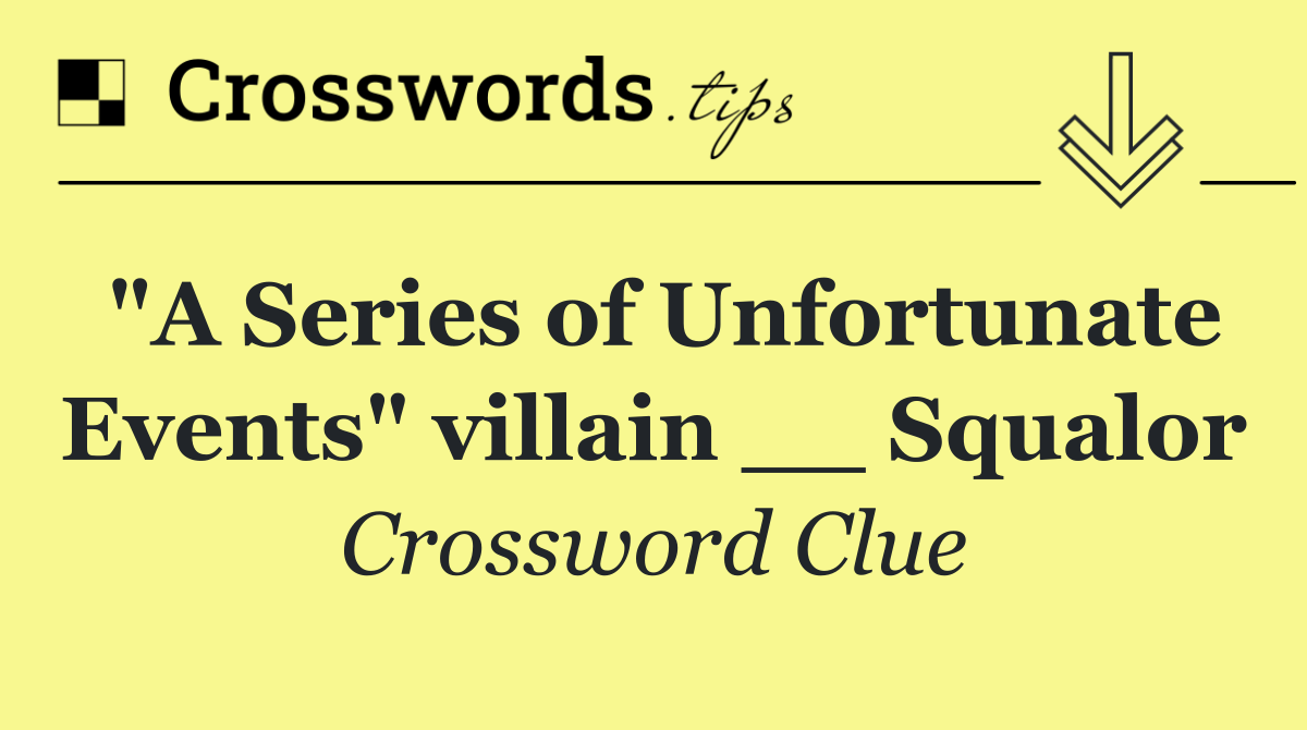 "A Series of Unfortunate Events" villain __ Squalor