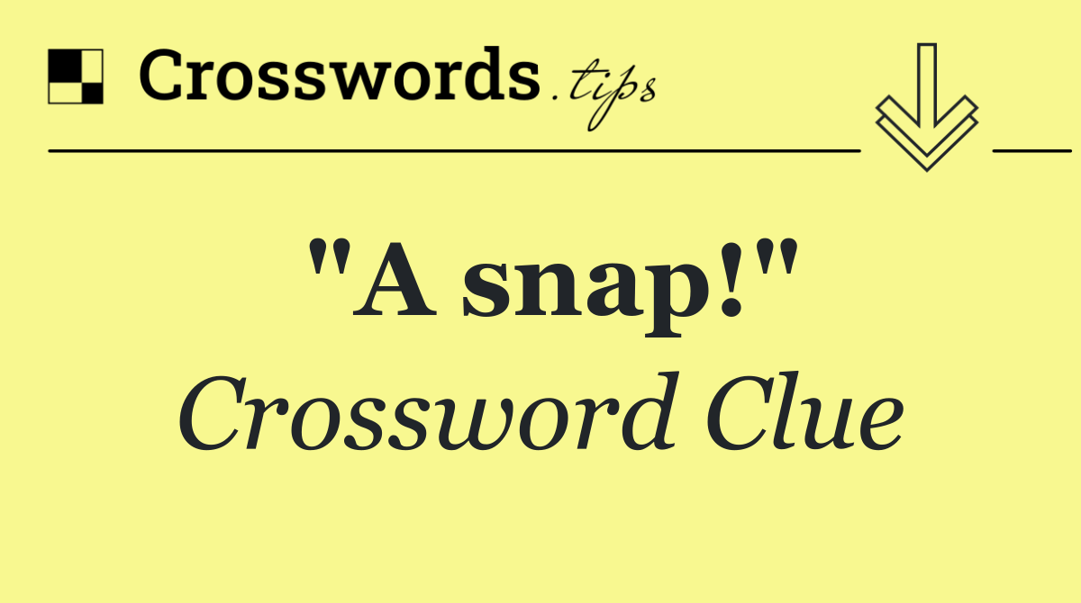 "A snap!"