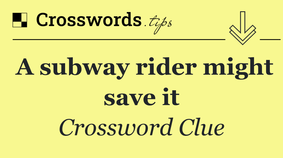A subway rider might save it