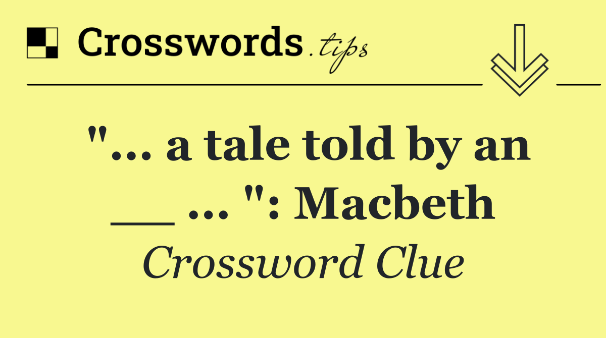 "... a tale told by an __ ... ": Macbeth