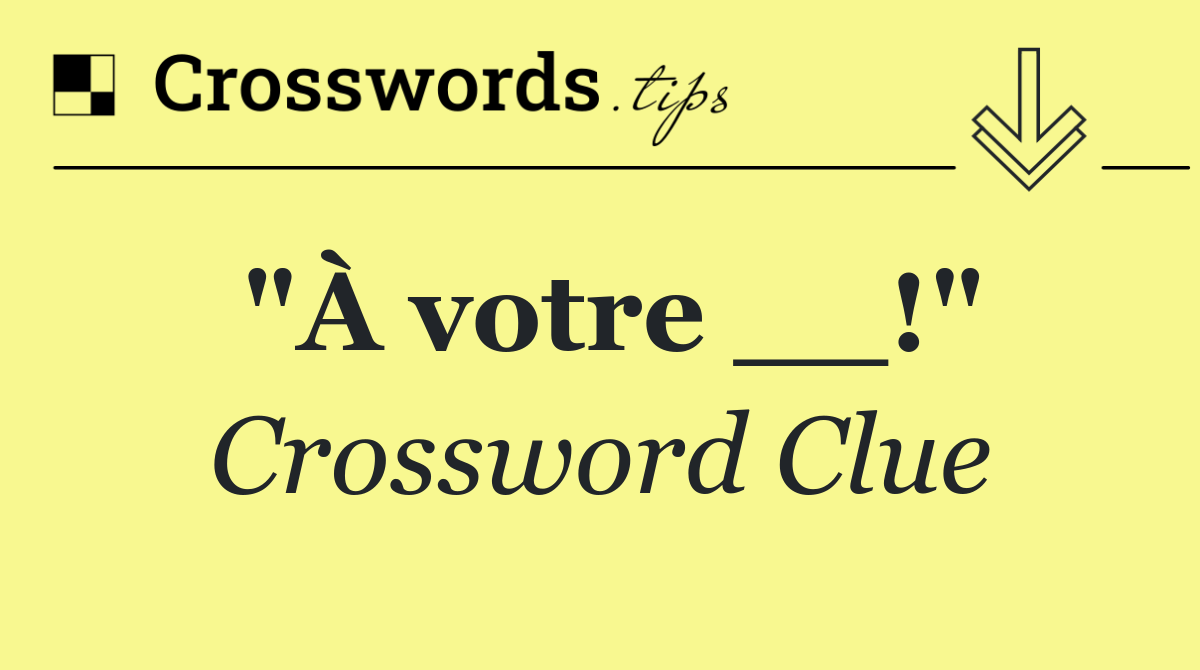 "À votre __!"