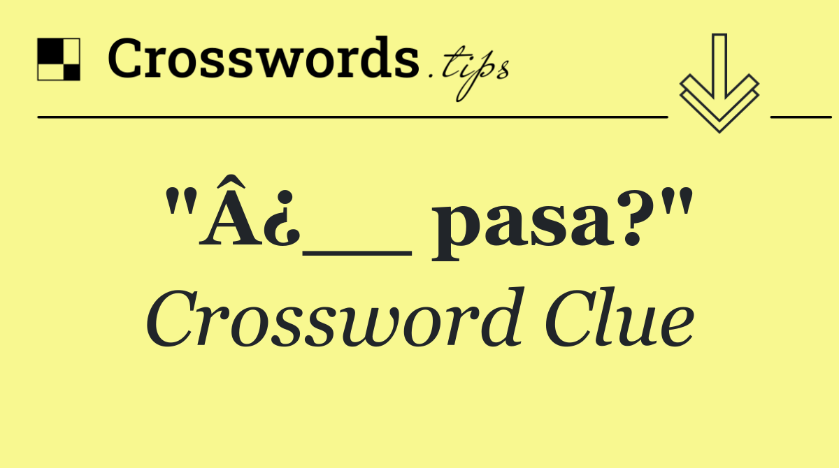 "Â¿__ pasa?"
