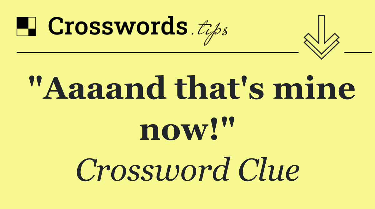 "Aaaand that's mine now!"