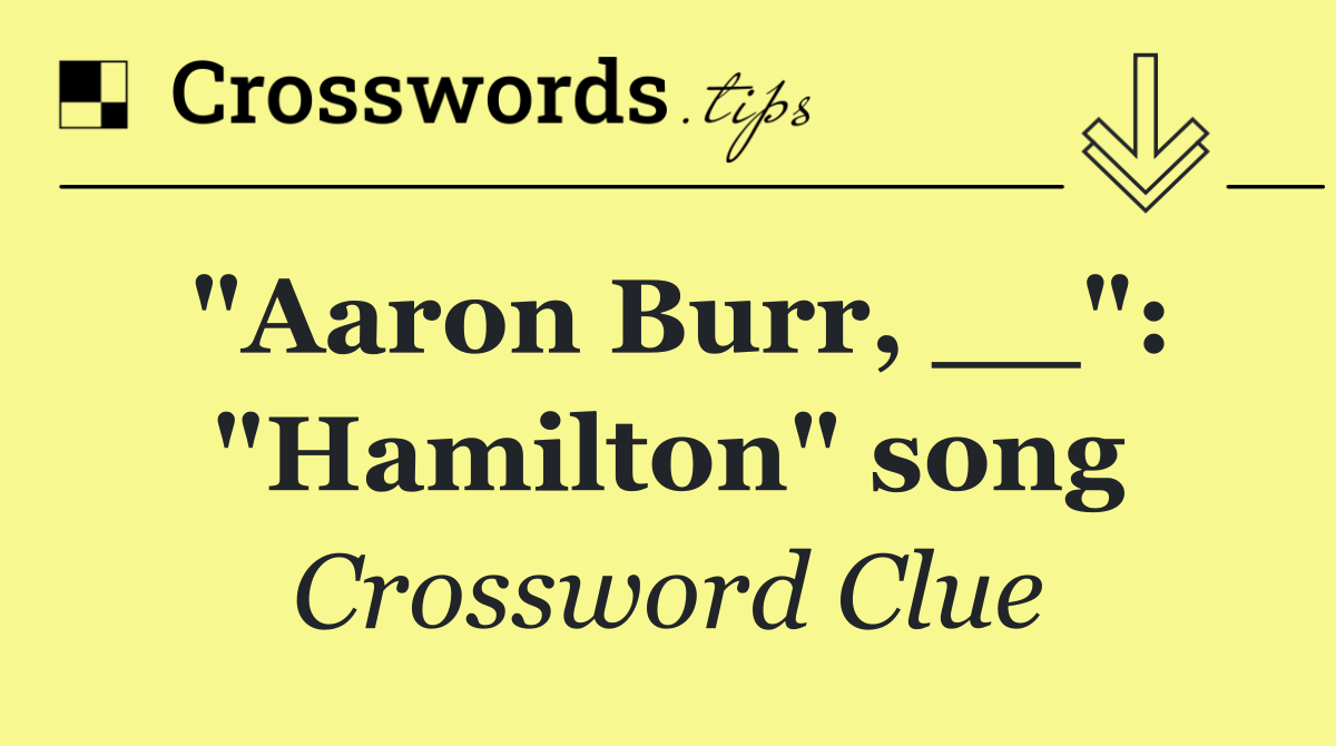 "Aaron Burr, __": "Hamilton" song