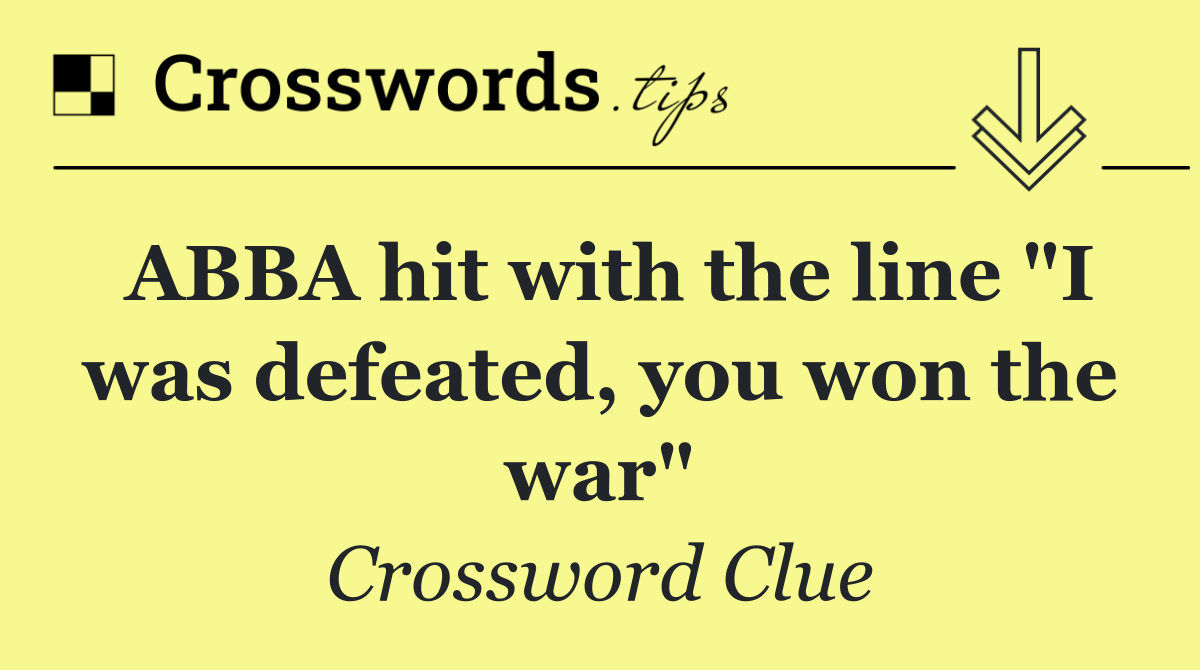 ABBA hit with the line "I was defeated, you won the war"