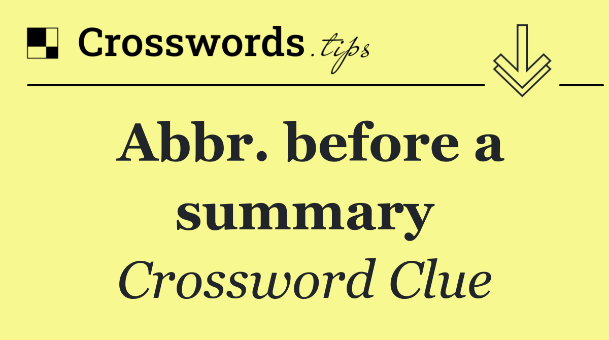 Abbr. before a summary