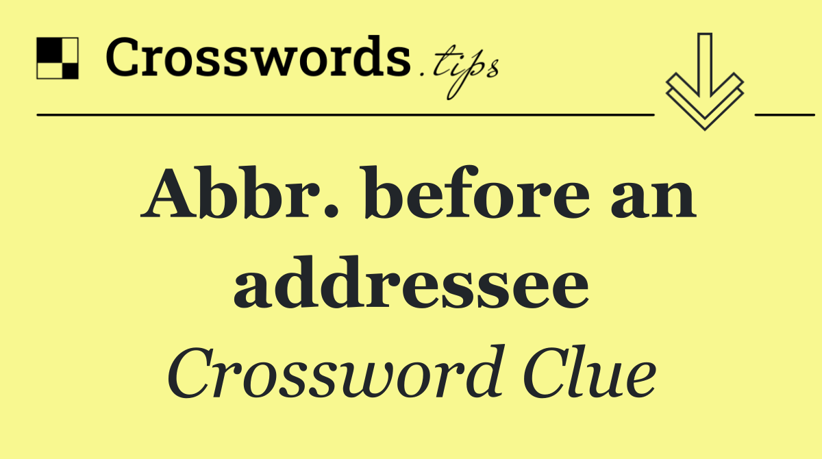 Abbr. before an addressee
