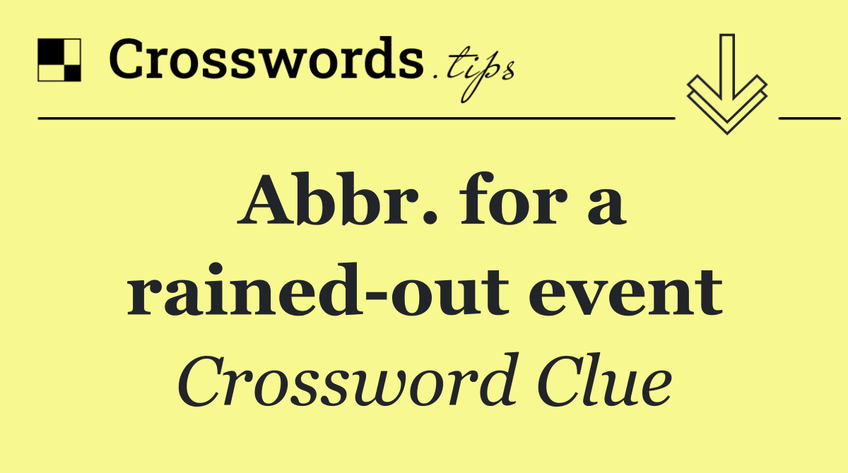 Abbr. for a rained out event