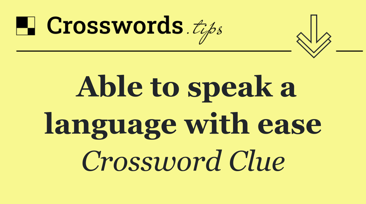 Able to speak a language with ease