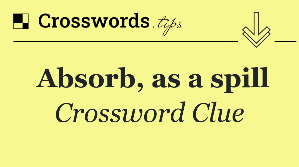 Absorb, as a spill