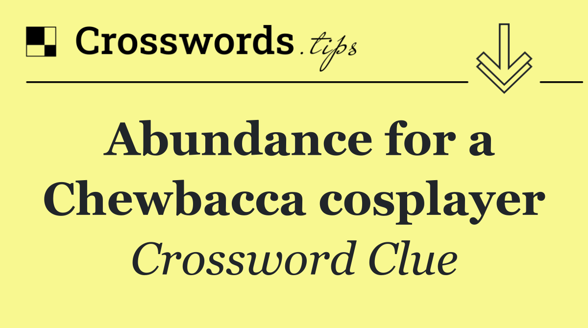 Abundance for a Chewbacca cosplayer