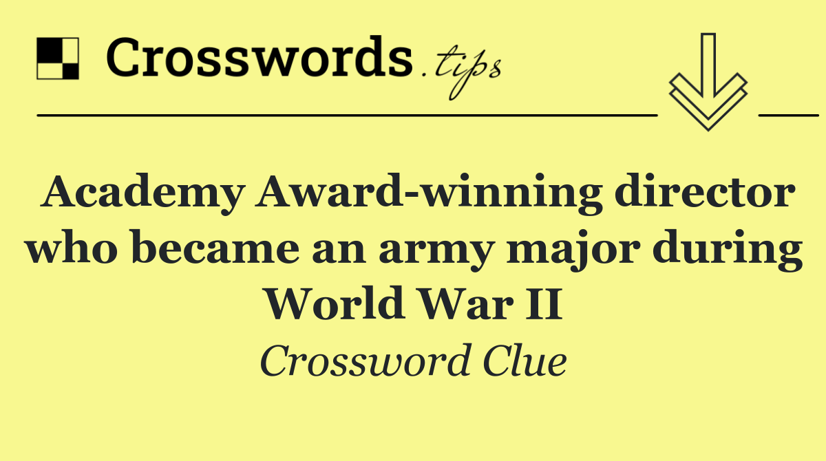 Academy Award winning director who became an army major during World War II