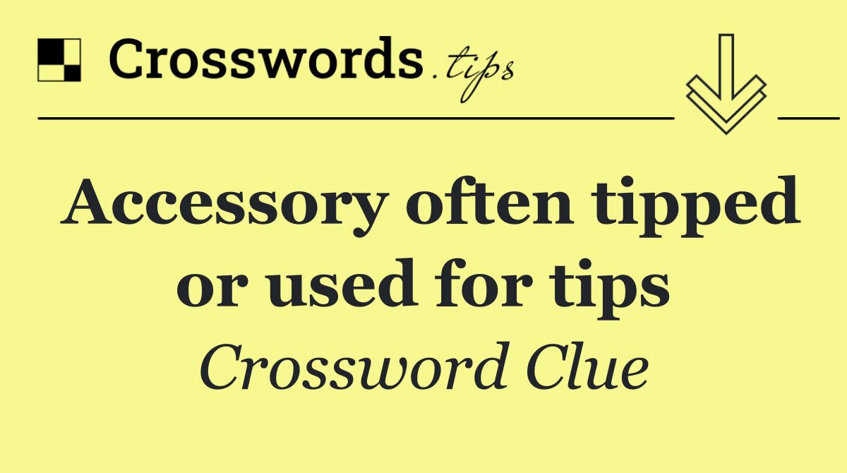 Accessory often tipped or used for tips