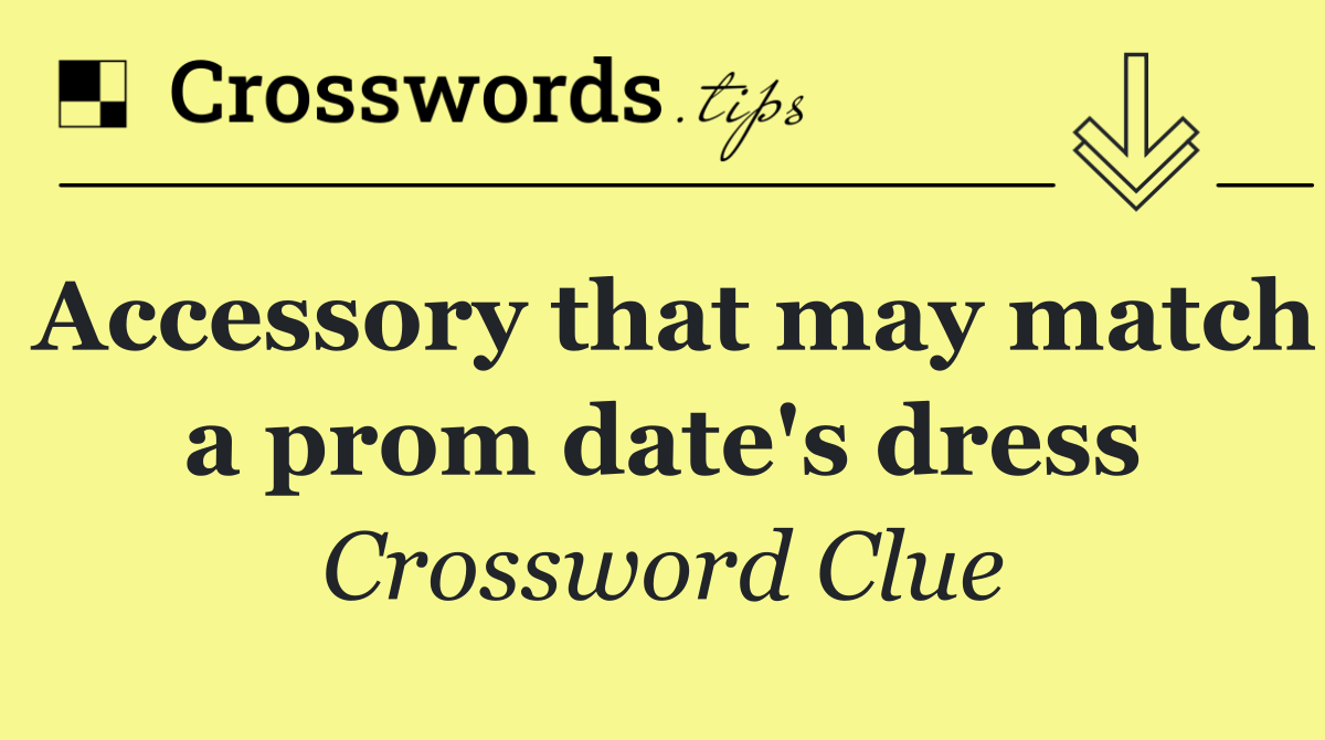 Accessory that may match a prom date's dress