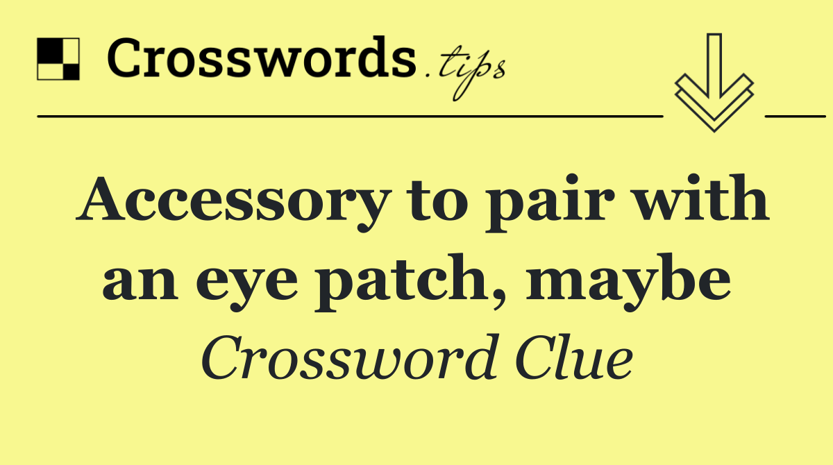 Accessory to pair with an eye patch, maybe
