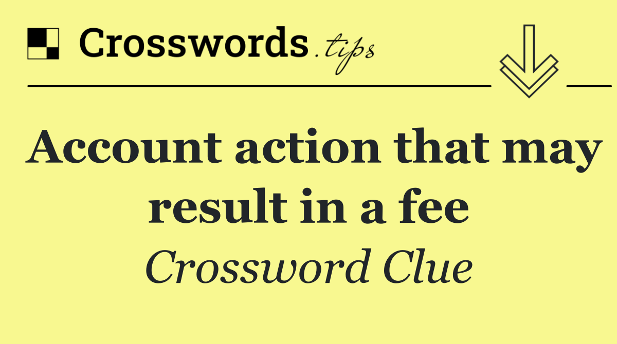 Account action that may result in a fee
