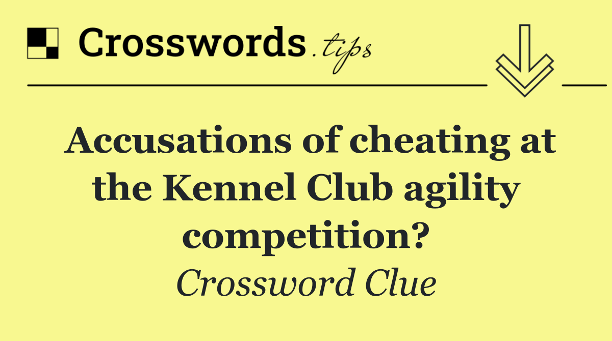 Accusations of cheating at the Kennel Club agility competition?