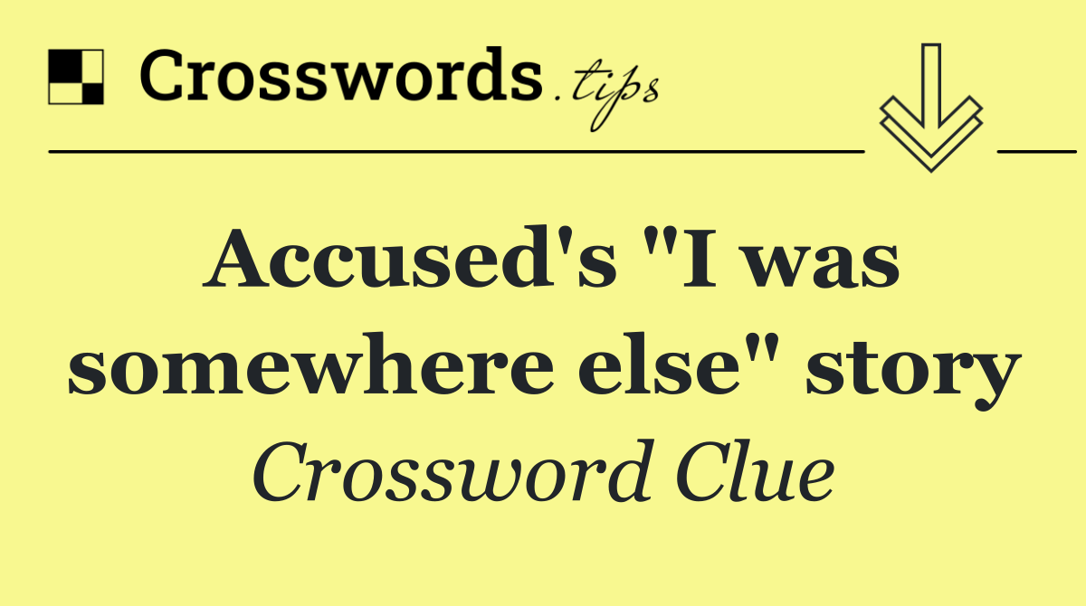 Accused's "I was somewhere else" story