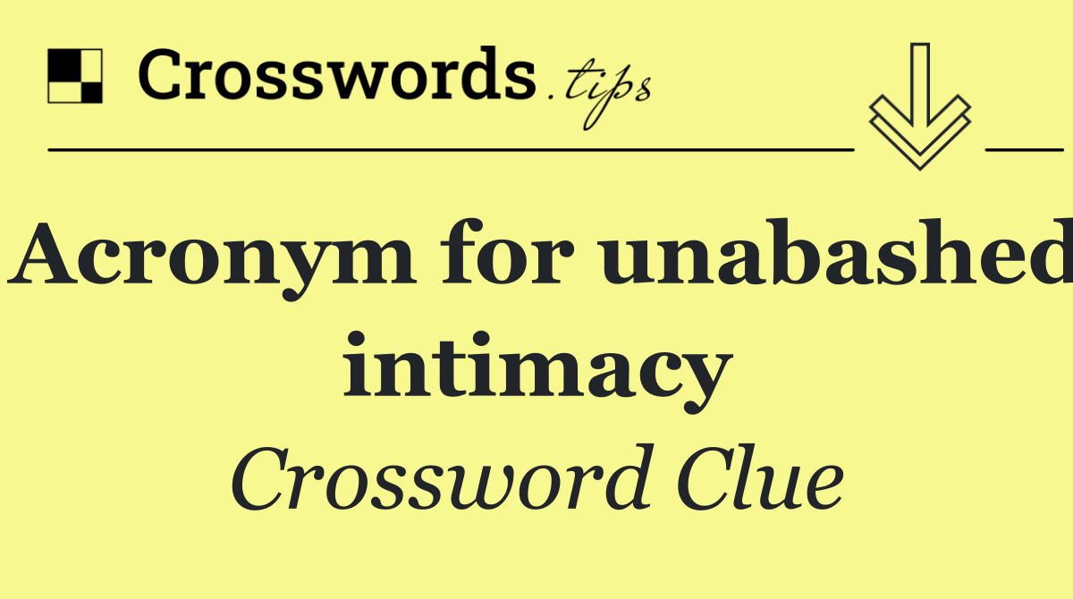 Acronym for unabashed intimacy