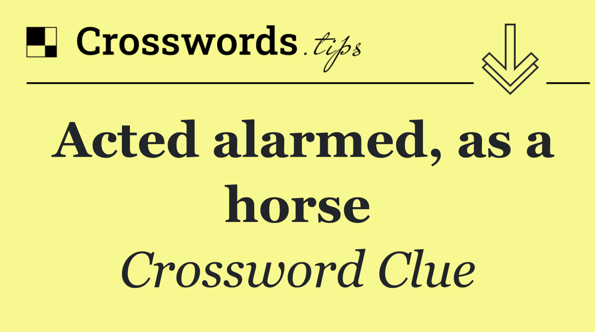 Acted alarmed, as a horse