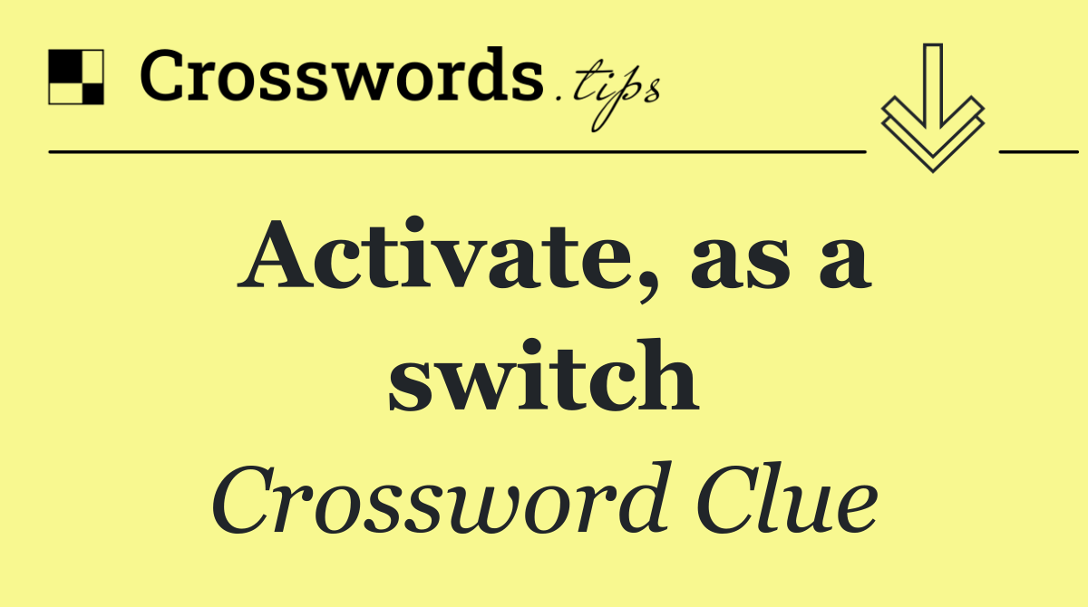 Activate, as a switch