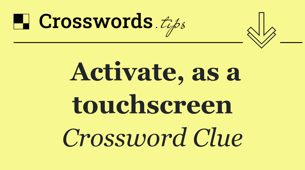 Activate, as a touchscreen