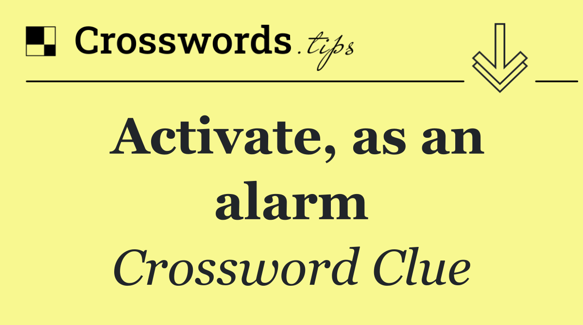 Activate, as an alarm
